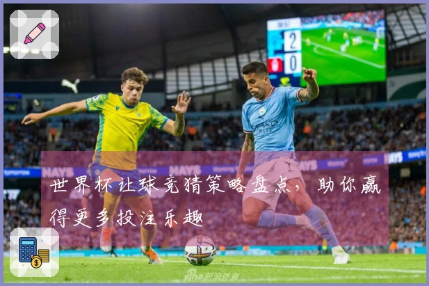 世界杯让球竞猜策略盘点，助你赢得更多投注乐趣